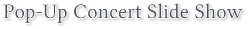 Pop-Up Concert Slide Show Pop-Up Concert Slide Show