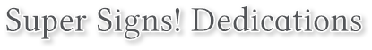 Super Signs! Dedications Super Signs! Dedications
