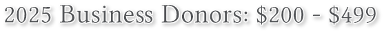 2025 Business Donors: $200 - $499 2025 Business Donors: $200 - $499